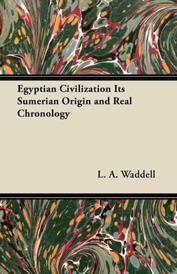 Egyptian Civilization Its Sumerian Origin and Real Chronology