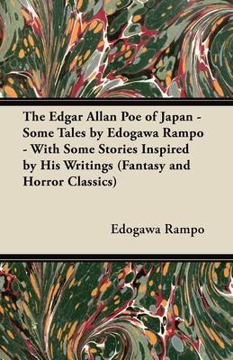 The Edgar Allan Poe of Japan - Some Tales by Edogawa Rampo - With Some Stories Inspired by His Writings (Fantasy and Horror Classics)