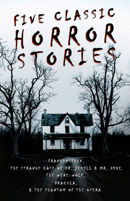 Five Classic Horror Stories - Frankenstein, The Strange Case of Dr. Jekyll & Mr. Hyde, The Were-wolf, Dracula, & The Phantom of the Opera