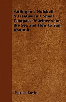 Sailing in a Nutshell - A Treatise in a Small Compass (Mariner's) on the Sea and How to Sail About it Subscription