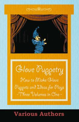 Glove Puppetry - How to Make Glove Puppets and Ideas for Plays - Three Volumes in One Subscription