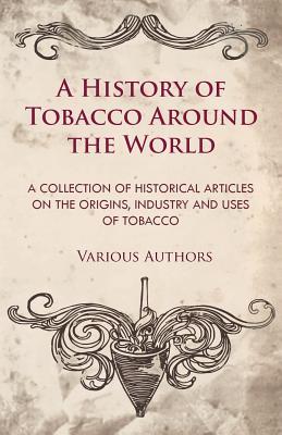 A History of Tobacco Around the World - A Collection of Historical Articles on the Origins, Industry and Uses of Tobacco Subscription