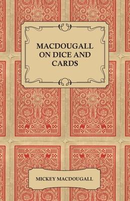 Macdougall on Dice and Cards - Modern Rules, Odds, Hints and Warnings for Craps, Poker, Gin Rummy and Blackjack