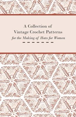 A Collection of Vintage Crochet Patterns for the Making of Hats for Women