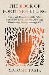 The Book of Fortune-Telling - How to Tell Character and the Future by Palmistry, Cards, Numbers, Phrenology, Handwriting, Dreams, Astrology, Etc Subscription