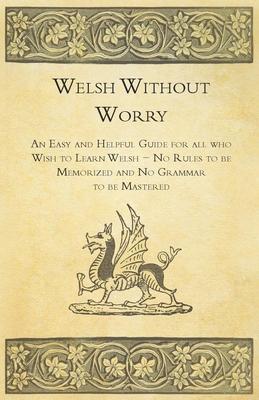 Welsh Without Worry - An Easy and Helpful Guide for all who Wish to Learn Welsh - No Rules to be Memorized and No Grammar to be Mastered Subscription