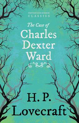 The Case of Charles Dexter Ward (Fantasy and Horror Classics);With a Dedication by George Henry Weiss