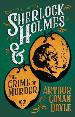 Sherlock Holmes and the Crime of Murder;A Collection of Short Mystery Stories - With Original Illustrations by Sidney Paget & Charles R. Macauley