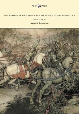 The Romance of King Arthur and his Knights of the Round Table - Illustrated by Arthur Rackham