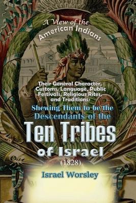 A View of the American Indians: Their General Character, Customs, Language, Public Festivals, Religious Rites, and Traditions: Shewing Them to be the