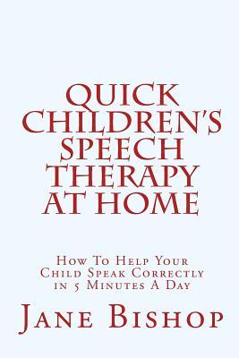 Quick Children's Speech Therapy At Home: How To Help Your Child Speak Correctly in 5 Minutes A Day