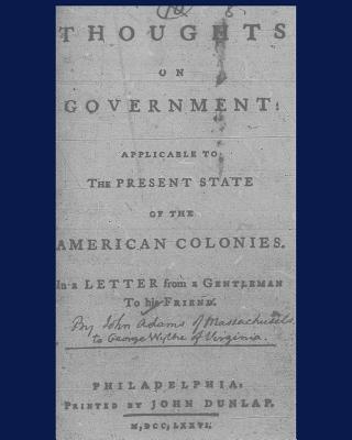 Thoughts on government applicable to the present state of the American colonies.: Philadelphia, Printed by John Dunlap, M, DCC, LXXXVI.