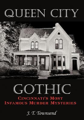 Queen City Gothic: Cincinnati's Most Infamous Murder Mysteries