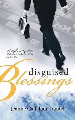 Disguised Blessings: A Wife's Story of Her Wall Street Husband Turned Bank Robber