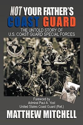 Not Your Father's Coast Guard: The Untold Story of U.S. Coast Guard Special Forces