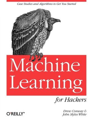 Machine Learning for Hackers: Case Studies and Algorithms to Get You Started