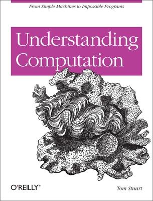 Understanding Computation: From Simple Machines to Impossible Programs