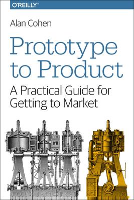 Prototype to Product: A Practical Guide for Getting to Market