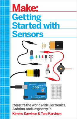 Make: Getting Started with Sensors: Measure the World with Electronics, Arduino, and Raspberry Pi