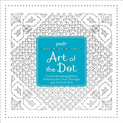 Posh Art of the Dot: Create Stunning Kolam Patterns That Flow Through and Around Dots