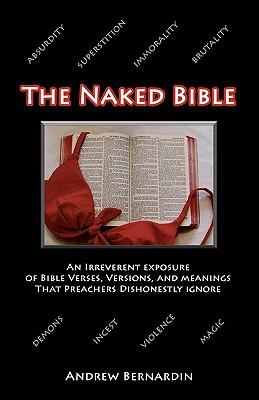 The Naked Bible: An Irreverent Exposure of Bible Verses, Versions, and Meanings that Preachers Dishonestly Ignore