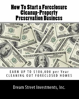 How To Start a Foreclosure Cleanup-Property Preservation Business: EARN UP TO $100,000 per Year CLEANING OUT FORECLOSED HOMES