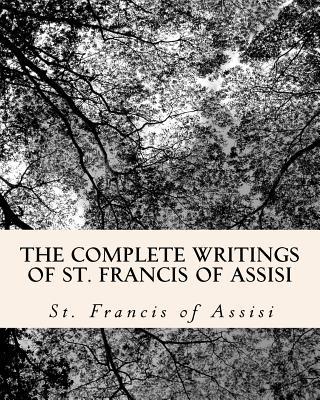 The Complete Writings of St. Francis of Assisi: with Biography