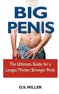 Big Penis: The Ultimate Guide for a Longer, Thicker, Stronger Penis