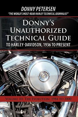 Donny's Unauthorized Technical Guide to Harley-Davidson, 1936 to Present: Volume III: The Evolution: 1984 to 2000