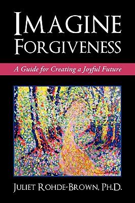 Imagine Forgiveness: A Guide for Creating a Joyful Future