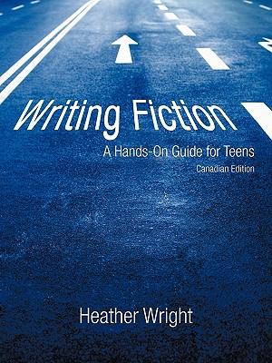 Writing Fiction: A Hands-On Guide for Teens: Canadian Edition