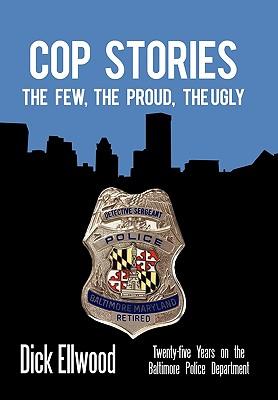 Cop Stories: The Few, the Proud, the Ugly-Twenty-Five Years on the Baltimore Police Department