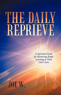 The Daily Reprieve: A Spiritual Guide for Recovering People Learning to Trust God's Love