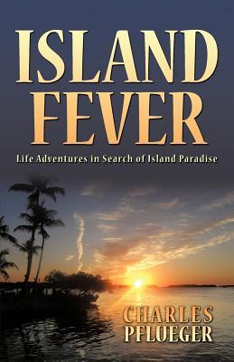 Island Fever: Life Adventures in Search of Island Paradise