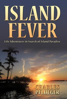 Island Fever: Life Adventures in Search of Island Paradise