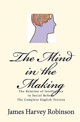 The Mind in the Making: The Relation of Intelligence to Social Reform - Complete English Version