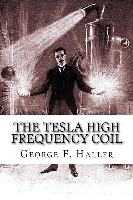 The Tesla High Frequency Coil: Its Construction And Uses