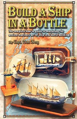 Build a Ship in a Bottle: The complete how to guide to mastering the ancient mariners art of ship in a bottle building.