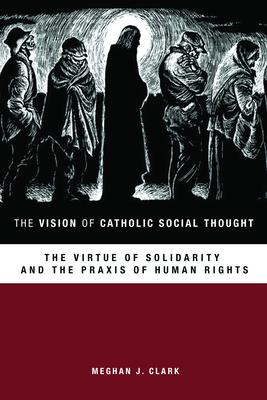 The Vision of Catholic Social Thought: The Virtue of Solidarity and the PRAXIS of Human Rights