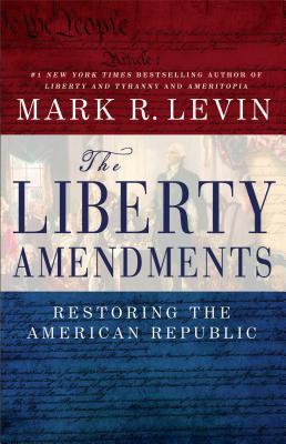 The Liberty Amendments: Restoring the American Republic