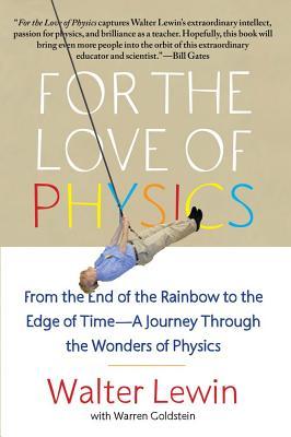 For the Love of Physics: From the End of the Rainbow to the Edge of Time - A Journey Through the Wonders of Physics