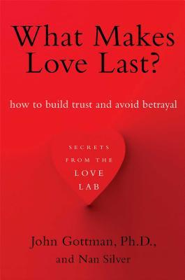 What Makes Love Last?: How to Build Trust and Avoid Betrayal