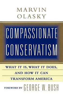 Compassionate Conservatism: What It Is, What It Does, and How It Can Transform