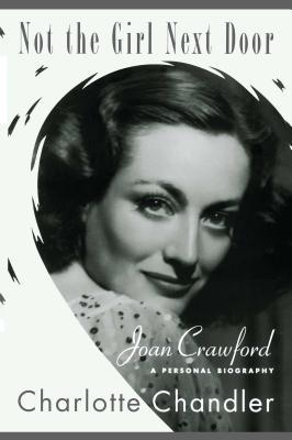 Not the Girl Next Door: Joan Crawford, a Personal Biography