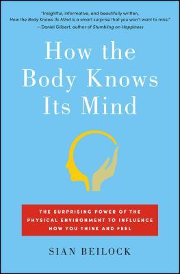 How the Body Knows Its Mind: The Surprising Power of the Physical Environment to Influence How You Think and Feel