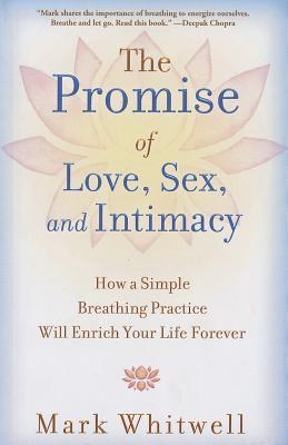 Promise of Love, Sex, and Intimacy: How a Simple Breathing Practice Will Enrich Your Life Forever