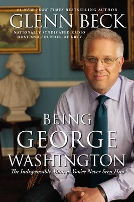 Being George Washington: The Indispensable Man, as You've Never Seen Him