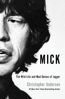 Mick: The Wild Life and Mad Genius of Jagger