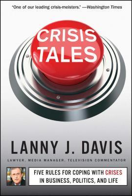 Crisis Tales: Five Rules for Coping with Crises in Business, Politics, and Life