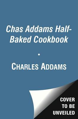 Chas Addams Half-Baked Cookbook: Culinary Cartoons for the Humorously Famished